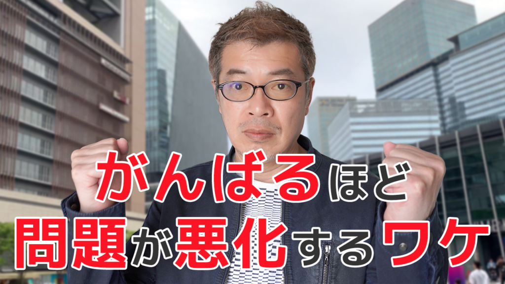 がんばるほど問題が悪化するワケ