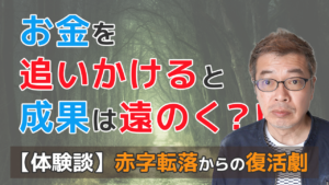 お金を 追いかけると 成果は遠のく？） 【体験談】赤字転落からの復活劇