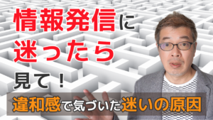 情報発信に迷ったら見て！違和感で気づいた迷いの原因