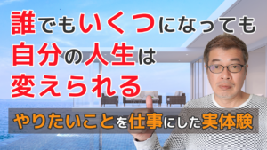 誰でもいくつになっても自分の人生は変えられる やりたいことを仕事にした実体験