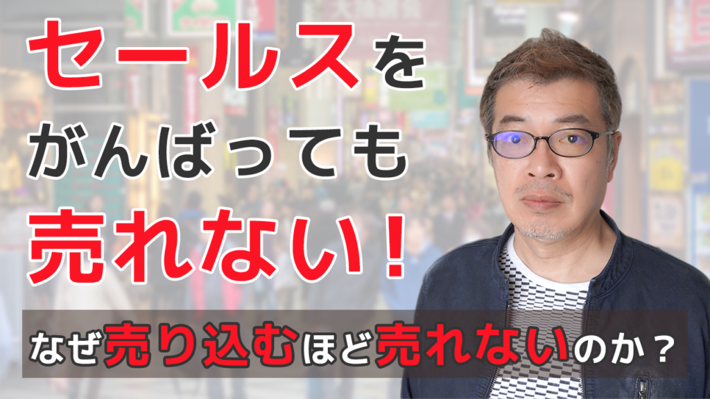 セールスを がんばっても売れない！ なぜ売り込むほど売れないのか？