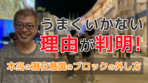 うまくいかない理由が判明！本当の潜在意識のブロックの外し方