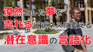 漠然とした夢を売れるビジネスに変える潜在意識の言語化