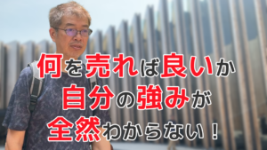 何を売れば良いか自分の強みが全然わからない！
